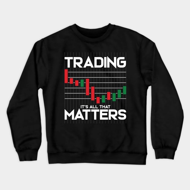 Trading: It's All That Matters Funny Stock Market Crewneck Sweatshirt by theperfectpresents